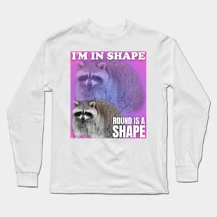 I'm in shape round is a shape, raccoon meme Long Sleeve T-Shirt